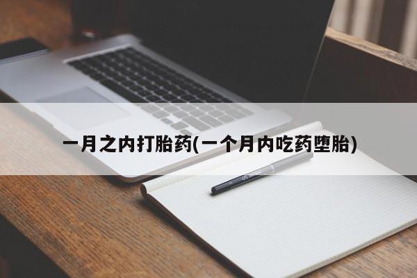 打胎药微信联系方式，一月之内打胎药(一个月内吃药堕胎)
