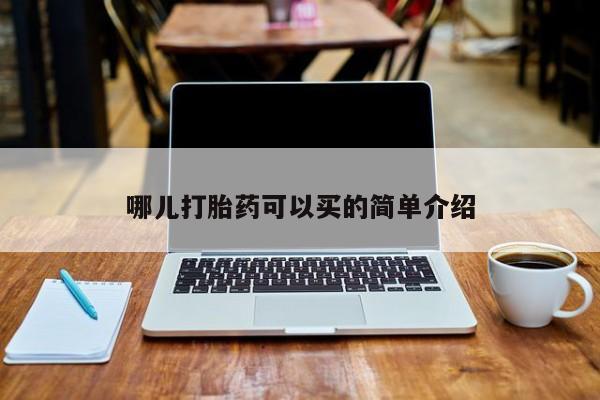 打胎药微信联系方式，哪儿打胎药可以买的简单介绍