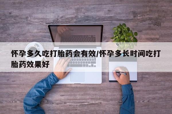 打胎药微信联系方式，怀孕多久吃打胎药会有效/怀孕多长时间吃打胎药效果好