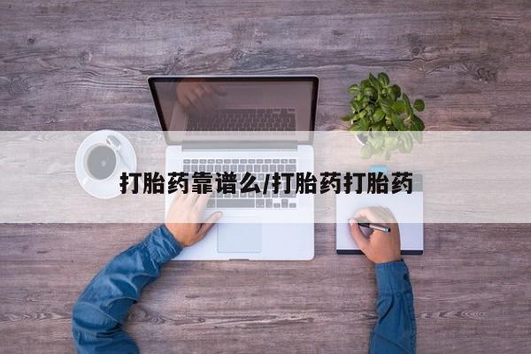 打胎药微信联系方式，打胎药靠谱么/打胎药打胎药