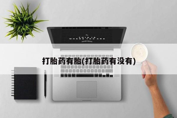 打胎药微信联系方式,打胎药有胎(打胎药有没有)